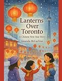 Lanterns Over Toronto: A Chinese New Year Story