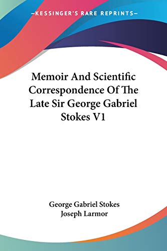 Memoir And Scientific Correspondence Of The Late Sir George Gabriel Stokes V1: 1
