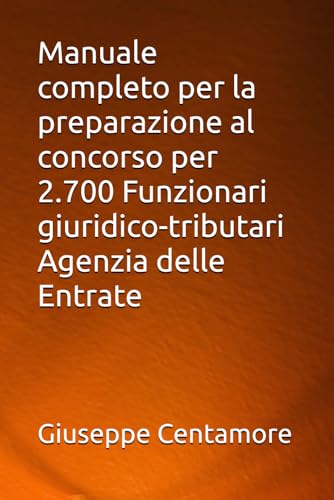 Manuale Completo Per La Preparazione Al Concorso Per 2.700 Funzionari Giuridico-Tributari Agenzia Delle Entrate