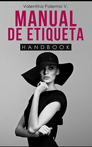 Manual de Etiqueta: Todo lo que necesitas saber sobre etiqueta resumido en una guía pequeña y fácil de leer (Spanish Edition)