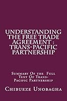 Understanding the Free Trade Agreement: Trans-Pacific Partnership: Summary of the Full Text of Trans-Pacific Partnership 1519766696 Book Cover