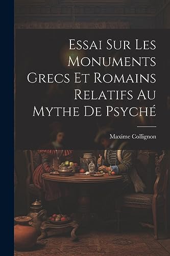 Essai Sur Les Monuments Grecs et Romains Relatifs au Mythe de Psyché (French Edition)