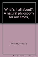What's it all about?: A natural philosophy for our times, B0006BZ530 Book Cover