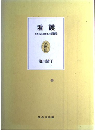 Amazon.co.jp: 看護: 生きられる世界の実践知 : 池川清子: 本