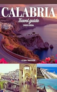 Calabria Travel Guide 2025/2026: Experience Calabria: Timeless Villages, Coastal Beauty, and Insider Tips for an Authentic Southern Italian Journey (Safety Destination Book 8)