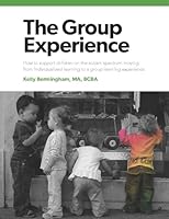 The Group Experience: How to Support Children on the Autism Spectrum Moving from Individualized Learning to a Group Learning Experience 0999875353 Book Cover