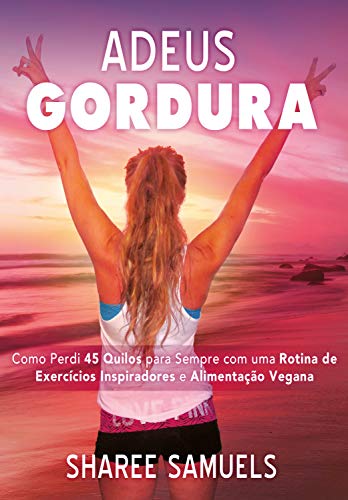Adeus Gordura: Como perdi 45 quilos para sempre com uma rotina de exercícios inspiradores e alimentação vegana.