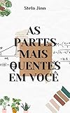 As partes mais quentes em você: Um romance quente e de tirar o folego. (Portuguese Edition)