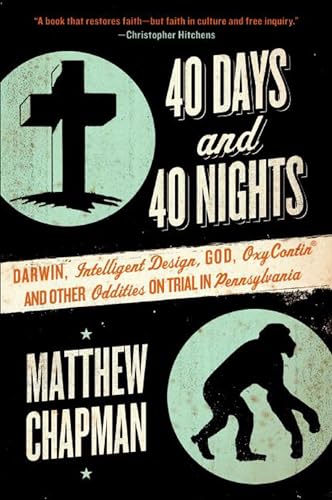 40 Days and 40 Nights: Darwin, Intelligent Design, God, Oxycontin®, and Other Oddities on Trial in Pennsylvania – How Ordinary People Defended Evolution in the Courtroom