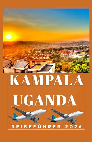 KAMPALA UGANDA Reiseführer 2026 (AFRICA COUNTRIES UPDATED LOW BUDGET TRAVEL GUIDE (ENGLISH, GERMAN, ITALIAN, FRENCH, JAPANESE, SPANISH, DUTCH, POLISH), Band 129)