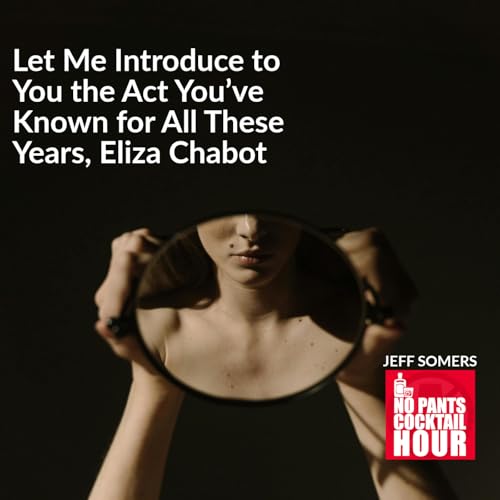 The No Pants Cocktail Hour Episode 94: Let Me Introduce to You the Act You've Known for All These Years, Eliza Chabot
