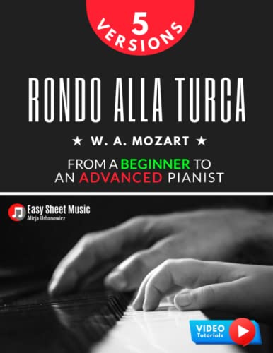 Rondo Alla Turca I Mozart I 5 Versions I From a Beginner to an Advanced Pianist: Turkish March How to Play Piano Popular Classical Sheet Music Book ... Piano Series: From Beginner to Virtuoso)