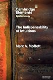 The Indispensability of Intuitions (Elements in Epistemology)