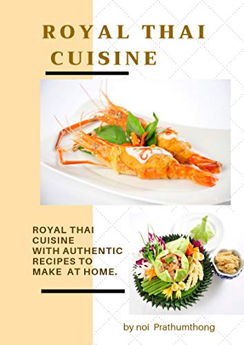 Royal Thai Cuisine : Royal Thai Cuisine with authentic recipes to make at home (English Edition)