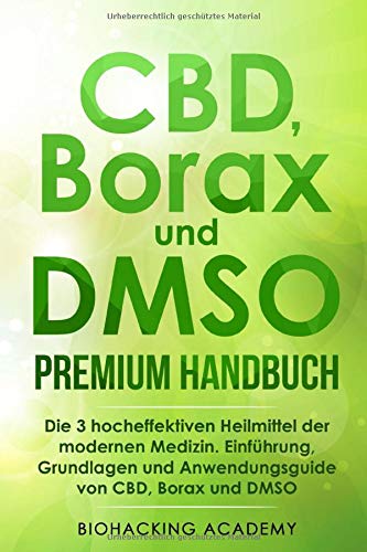 CBD, Borax und DMSO Premium Handbuch: Die 3 hocheffektiven Heilmittel der modernen Medizin. EinfÃ¼hrung, Grundlagen und Anwendungsguide von CBD, Borax und DMSO. (German Edition)