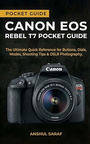 Canon EOS Rebel T7 Pocket Guide: Master Your Camera Settings – The Ultimate Quick Reference for Buttons, Dials, Modes, Shooting Tips & DSLR Photography ... The Ultimate Pocket Guide for Beginners)
