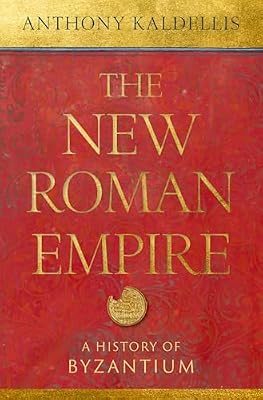 The New Roman Empire by Anthony Kaldellis