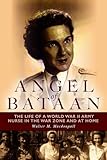 Angel of Bataan: The Life of a World War II Army Nurse in the War Zone and at Home