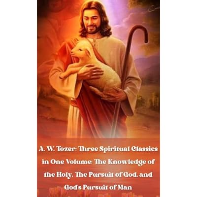 A. W. Tozer: Three Spiritual Classics in One Volume