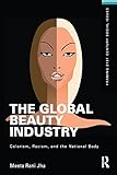 The Global Beauty Industry: Colorism, Racism, and the National Body (Framing 21st Century Social...