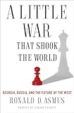 A Little War That Shook the World: Georgia, Russia, and the Future of the West