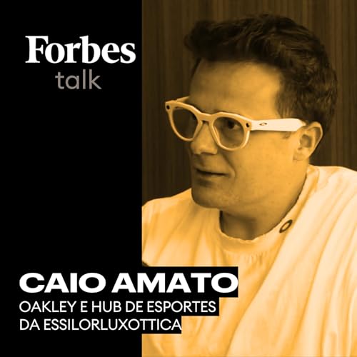 De Mococa &agrave; presid&ecirc;ncia global da Oakley: a hist&oacute;ria de Caio Amato | Forbes Talk