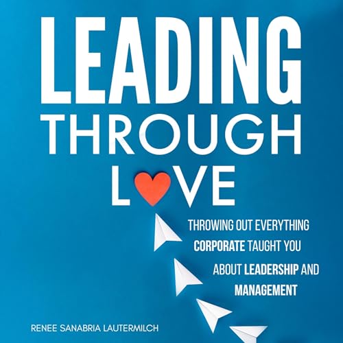 Leading Through Love by Renee Sanabria Lautermilch episode artwork