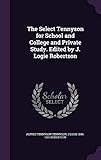 The Select Tennyson for School and College and Private Study. Edited by J. Logie Robertson - Lord Alfred Tennyson Baron, J Logie 1846-1922 Robertson 