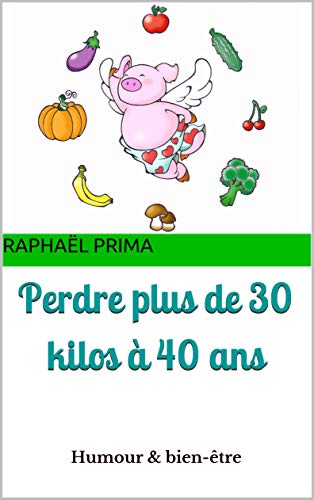 Perdre Plus De 30 Kilos A 40 Ans Humour Bien Etre French Edition Kindle Edition By Prima Raphael Health Fitness Dieting Kindle Ebooks Amazon Com