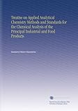 Treatise on Applied Analytical Chemistry Methods and Standards for the Chemical Analysis of the Principal Industrial and Food Products