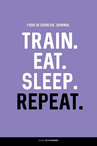 Food and Exercise Journal: TRAIN. EAT. SLEEP. REPEAT.: Daily Food & Activity Diary (100 Days)
