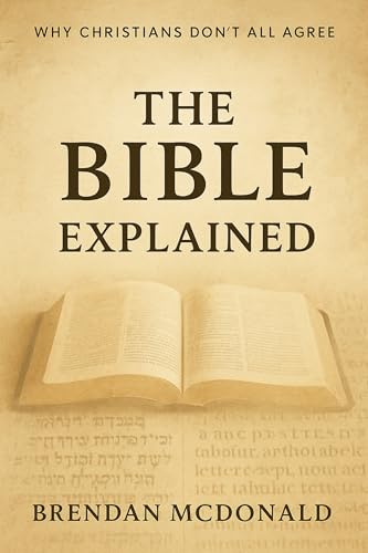 The Bible Explained: Why Christians Don't All Agree