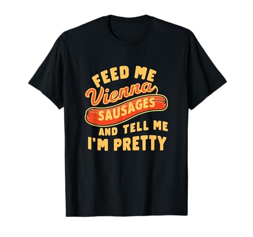 Feed Me Vienna Sausages & Tell Me I'm Pretty Humor Meme T-Shirt