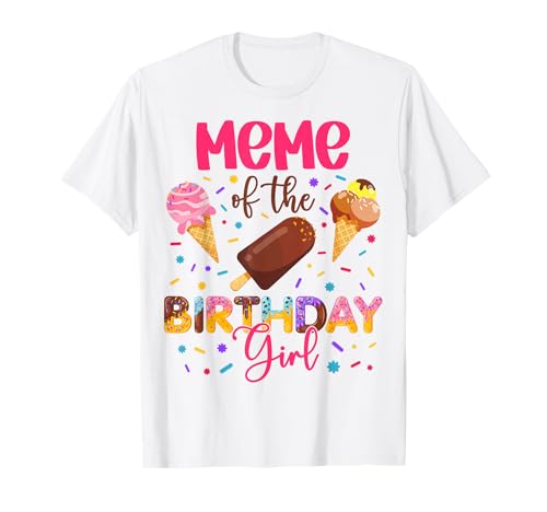 Meme of The Birthday Girl Ice Cream Birthday Family Party T-Shirt
