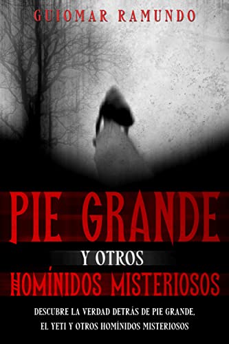 Pie Grande y otros Homínidos Misteriosos: Descubre la Verdad Detrás de Pie Grande, el Yeti y otros Homínidos Misteriosos (Spanish Edition)