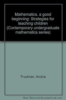 Paperback Mathematics, a good beginning: Strategies for teaching children (Contemporary undergraduate mathematics series) Book