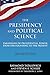 The Presidency and Political Science: Paradigms of Presidential Power from the Founding to the Present: 2014: Paradigms of Presidential Power from the Founding to the Present