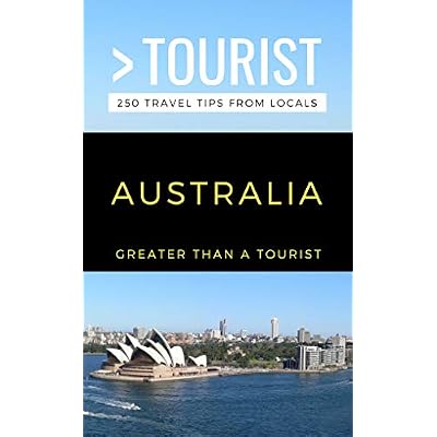 GREATER THAN A TOURIST-AUSTRALIA: 250 Travel Tips from Locals