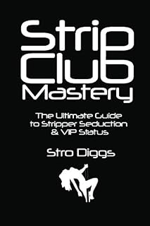 Strip Club Mastery: The Ultimate Guide to Stripper Seduction & VIP Status (Strip Club Seduction)