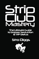 Strip Club Mastery: The Ultimate Guide to Stripper Seduction & VIP Status 152115032X Book Cover