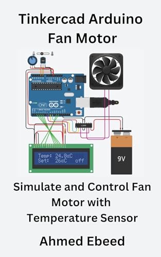 Tinkercad Arduino Fan Control: Simulate and Control Fan Motor with Temperature Sensor (Arduino Tinkercad Projects for Beginners and Hobbyists)