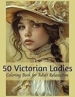 50 Victorian Ladies Coloring Book For Adult Relaxation: Fashion, Style, Glamour, Vintage Hairstyles and Hats to Enhance Creativity (Pretty Girls) B0D7SPQ4ZZ Book Cover
