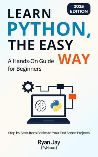 Learn Python, The Easy Way,  2025 Edition: A Hands-On Guide for Beginners (PyNexus Learning Series)
