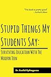 Stupid Things My Students Say: Surviving Education With The Modern Teen