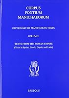 Dictionary of Manichaean Texts. Volume I: Texts from the Roman Empire (Texts in Syriac, Greek, Coptic and Latin) 2503508197 Book Cover
