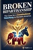 Broken Bipartisanship: The Case for a Constitutional Third Party to Reclaim America