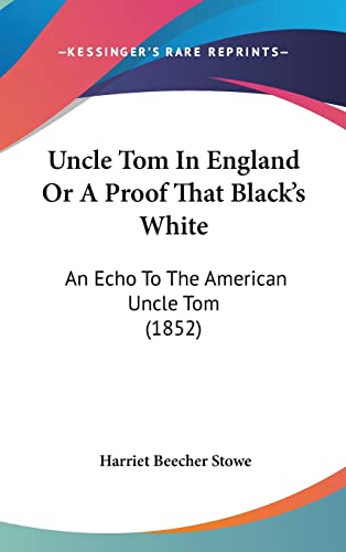 Uncle Tom In England Or A Proof That Black's White: An Echo To The American Uncle Tom (1852)