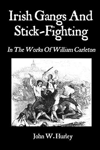 Irish Gangs And Stick-Fighting: In The Works Of William Carleton (Bataireacht Shillelagh Irish Stick-Fighting Series)