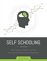Self Schooling the Book: Brain Science, MOOCs, and the Reviving Cash Value of the Liberal Arts 152102359X Book Cover
