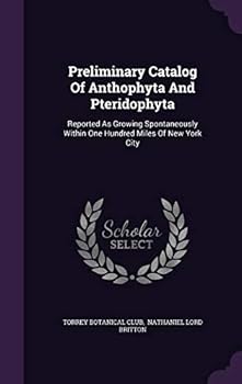 Hardcover Preliminary Catalog Of Anthophyta And Pteridophyta: Reported As Growing Spontaneously Within One Hundred Miles Of New York City Book